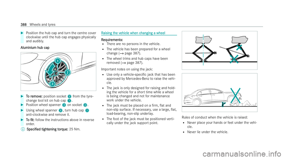 MERCEDES-BENZ E-CLASS SALOON 2022  Owners Manual #
Position the hub cap and turn the centre co ver
clockwise until the hub cap engages ph ysically
and audibl y.
Aluminium hub cap
Aluminium hub cap #
T
To r
o r emov
emov e:
e:position soc ket2 from t
