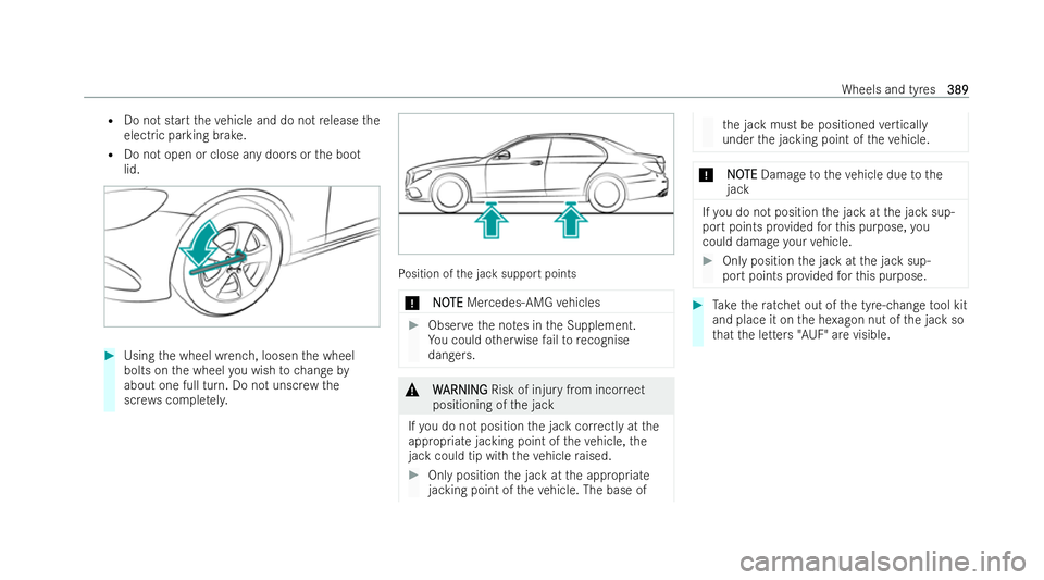 MERCEDES-BENZ E-CLASS SALOON 2022  Owners Manual R
Do not start theve hicle and do not release the
electric parking brake.
R Do not open or close any doors or the boot
lid. #
Using the wheel wrench, loosen the wheel
bolts on the wheel you wish tocha