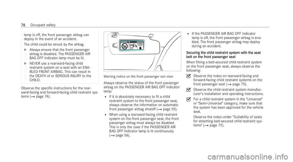 MERCEDES-BENZ E-CLASS SALOON 2022  Owners Manual lamp is o.,
the front passenger airbag can
deploy in theev ent of an accident.
The child could be struck bythe airbag. #
Always ensu rethat the front passenger
airbag is disabled. The PASSENGER AIR
B