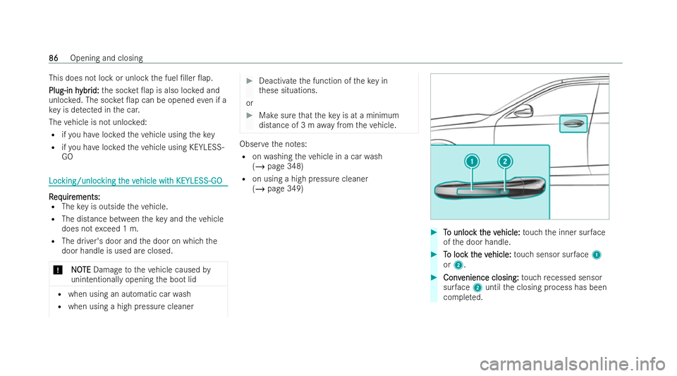 MERCEDES-BENZ E-CLASS SALOON 2022 Manual Online This does not lock or unlo
ckthe fuel /ller 0ap.
Plug-in h
Plug-in h ybr
ybrid:
id:the soc ket 0ap is also loc ked and
unloc ked. The soc ket 0ap can be opened even if a
ke y is de tected in the c