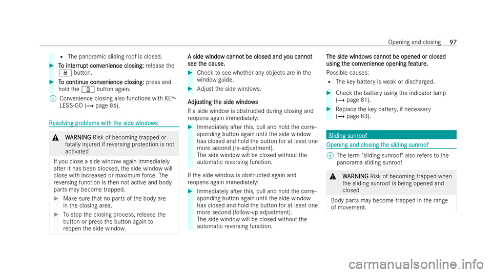 MERCEDES-BENZ E-CLASS SALOON 2022  Owners Manual R
The panoramic sliding roof is closed. #
T
To int
o int err
errup
upt conv
t conv enience closing:
enience closing: release the
ß button. #
T
To continue conv
o continue conv enience closing:
enienc