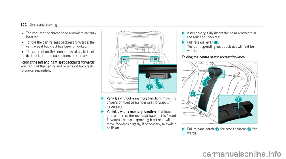 MERCEDES-BENZ E-CLASS SALOON 2021  Owners Manual R
The rear seat backrest head restraints are ful ly
inser ted.
R Tofold the centre seat backrest forw ards: the
cent reseat backrest has been unloc ked.
R The armrest on the second row of seats is fol