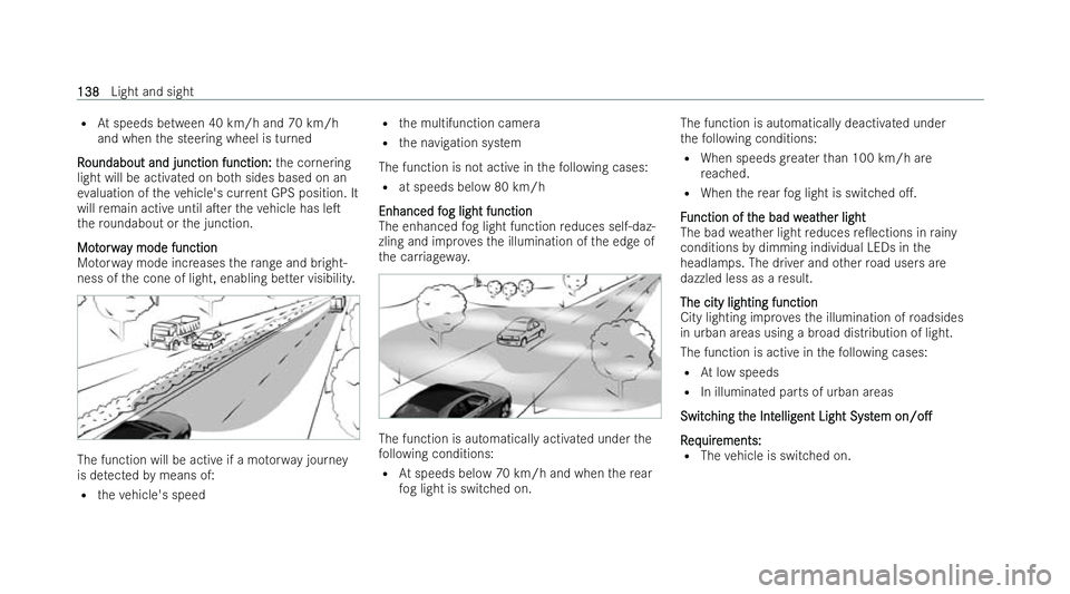 MERCEDES-BENZ E-CLASS SALOON 2021  Owners Manual R
Atspeeds between 40 km/h and 70 km/h
and when the steering wheel is turned
R
R oundabout and junction function:
oundabout and junction function: the cornering
light will be activated on bo thsides b