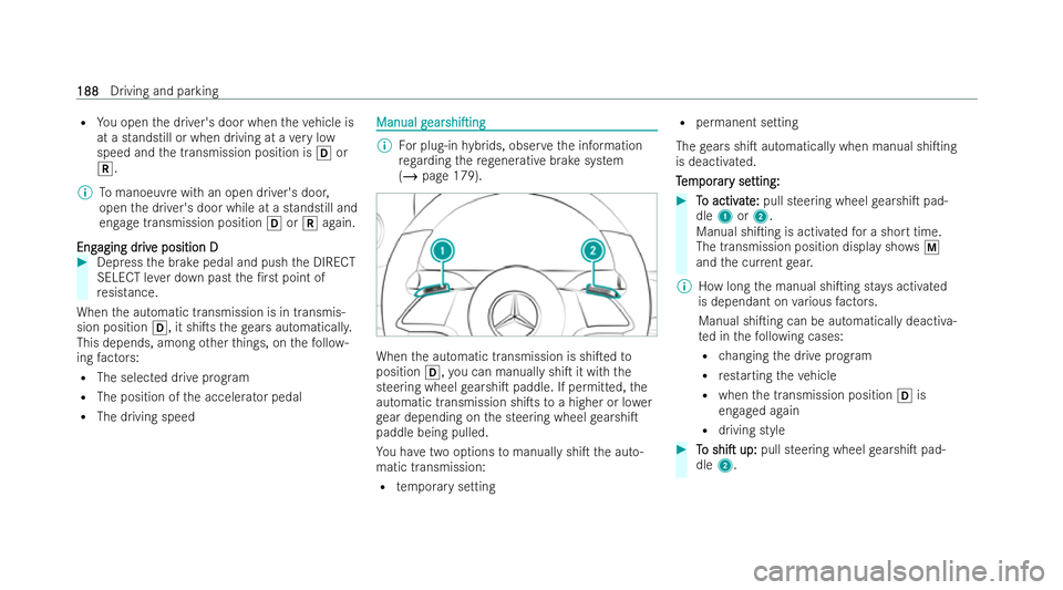 MERCEDES-BENZ E-CLASS SALOON 2021  Owners Manual R
You open the driver's door when theve hicle is
at a standstill or when driving at a very low
speed and the transmission position is 005Bor
005E.
% Tomanoeuv rewith an open driver's door,
ope