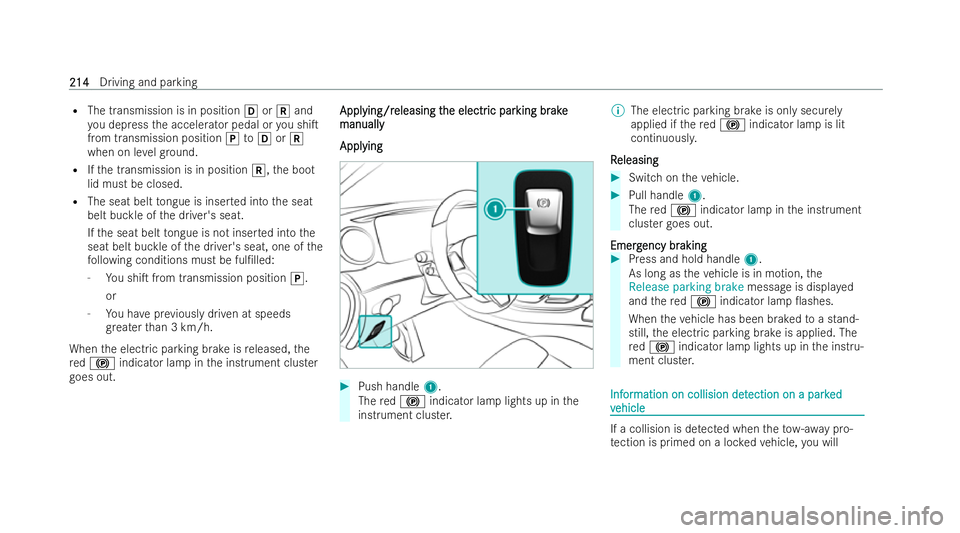 MERCEDES-BENZ E-CLASS SALOON 2021  Owners Manual R
The transmission is in position 005Bor005E and
yo u depress the accelerator pedal or you shiT
from transmission position 005Dto005B or005E
when on le velgr ound.
R Ifth e transmission is in positio