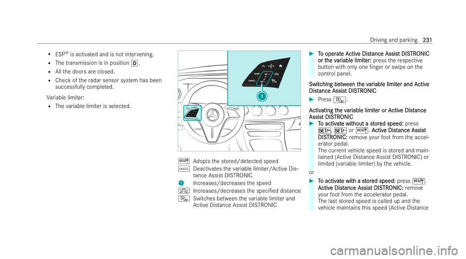 MERCEDES-BENZ E-CLASS SALOON 2021  Owners Manual R
ESP ®
is activated and is not inter vening.
R The transmission is in position 005B.
R Allthe doors are closed.
R Check of thera dar sensor system has been
successfully comple ted.
Va riable limi te