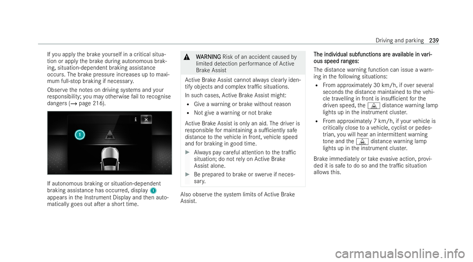 MERCEDES-BENZ E-CLASS SALOON 2021  Owners Manual If
yo u apply the brake yourself in a critical situa-
tion or apply the brake during autonomous brak-
ing, situation-dependent braking assistance
occurs. The brake pressure increases up tomaxi-
mum fu