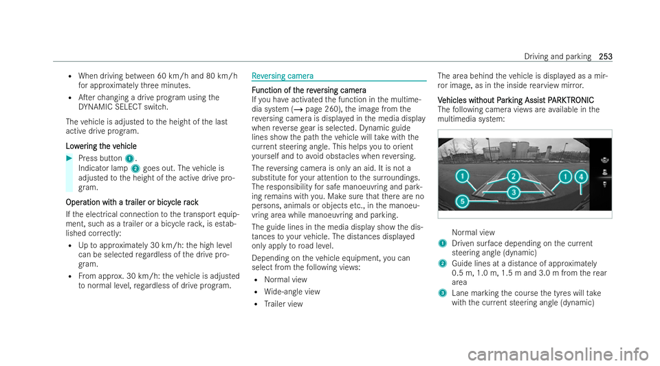 MERCEDES-BENZ E-CLASS SALOON 2021  Owners Manual R
When driving between 60 km/h and 80 km/h
fo r appr oximately thre e minutes.
R ATer changing a drive prog ram using the
DY NAMIC SELECT switch.
The vehicle is adjusted tothe height of the last
acti