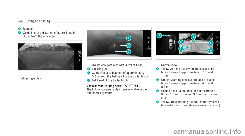 MERCEDES-BENZ E-CLASS SALOON 2021  Owners Manual 4
Bumper
5 Guide line at a distance of approxima tely
0.3 m from there ar area Wi
de-angle view Tr
ailer view (vehicles with a trailer hitch)
1 Locating aid
2 Guide line at a dis tance of app roximate