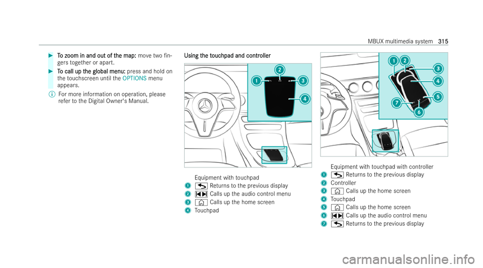 MERCEDES-BENZ E-CLASS SALOON 2021  Owners Manual #
T
To zoom in and out of t
o zoom in and out of t he map:
he map: movetwo /n-
ge rs toget her or apart. #
T
To call up t
o call up t he global menu:
he global menu: press and hold on
th eto uchscree