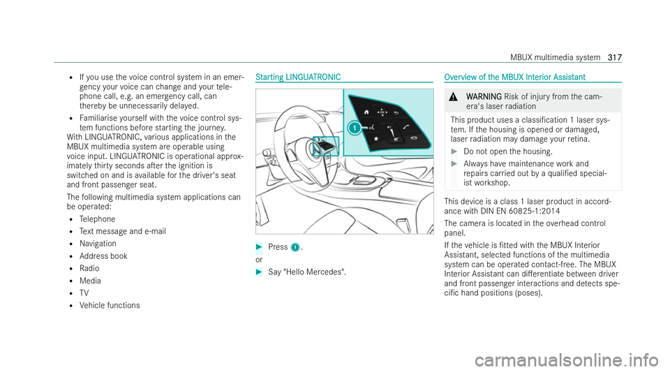 MERCEDES-BENZ E-CLASS SALOON 2021  Owners Manual R
Ifyo u use thevo ice control system in an emer-
ge ncy your voice can change and your tele-
phone call, e.g. an emer gency call, can
th ereby be unnecessarily dela yed.
R Familiarise yourself with t