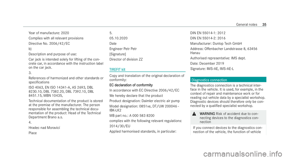 MERCEDES-BENZ E-CLASS SALOON 2021 Owners Guide Ye
ar of manu facture: 2020
Complies with all releva nt pr ovisions
Directive No. 2006/42/EC
b)
Description and purpose of use:
Car jack is intended solely for liTing of the con-
cr ete car, in accor