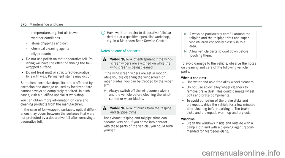 MERCEDES-BENZ E-CLASS SALOON 2021  Owners Manual -
temp erature, e.g. hot air blo wer
- weather conditions
- stone chippings and dirt
- chemical cleaning agents
- oily products
R Do not use polish on matt decorative foil. Po l-
ishing will ha vethe 
