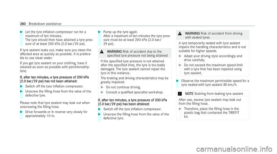 MERCEDES-BENZ E-CLASS SALOON 2021  Owners Manual #
Let the tyre in0ation compressor runfo r a
maximum of ten minutes.
The tyre should then ha veattained a tyre pres-
sure of at least 200 kPa (2.0 bar/29 psi).
If tyre sealant leaks out, make sure yo