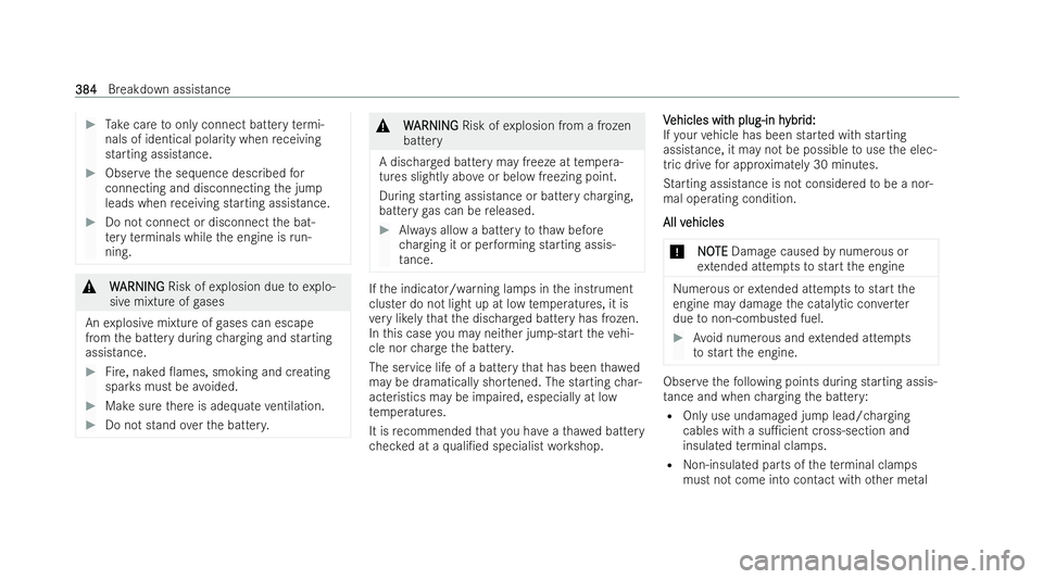 MERCEDES-BENZ E-CLASS SALOON 2021  Owners Manual #
Take care toonly connect battery term i-
nals of identical polarity when receiving
starting assistance. #
Obser vethe sequence described for
connecting and disconnecting the jump
leads when receivin