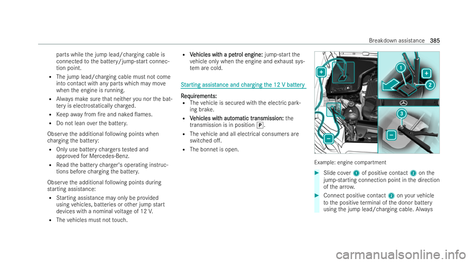 MERCEDES-BENZ E-CLASS SALOON 2021  Owners Manual parts while
the jump lead/charging cable is
connected tothe battery/jump-start connec-
tion point.
R The jump lead/charging cable must not come
into contact with any parts which may mo ve
when the eng