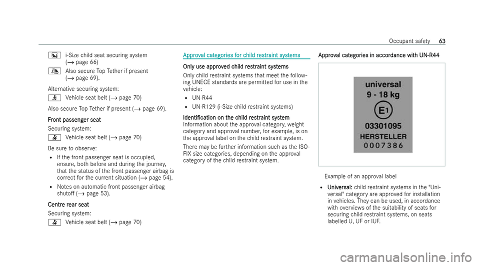 MERCEDES-BENZ E-CLASS SALOON 2021 Repair Manual °
i-Sizechild seat securing system
(/ page 66)
¯ Also secure TopTe ther if present
(/ page 69).
Alternative securing system:
0076 Vehicle seat belt (/ page 70)
Also secure TopTe ther if present (/ p