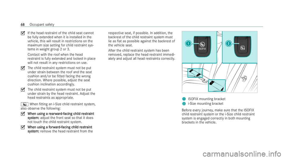 MERCEDES-BENZ E-CLASS SALOON 2021 Manual PDF 0073
Ifth e head restraint of thech ild seat cannot
be fully extended when it is installed in the
ve hicle, this will result in restrictions on the
maximum size setting forch ild restraint sys-
te ms 