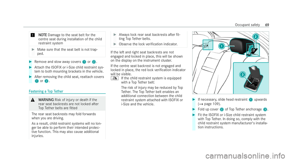 MERCEDES-BENZ E-CLASS SALOON 2021 Manual PDF *
N
N O
OTE
TE Damage tothe seat belt forthe
cent reseat during ins tallation of thech ild
re straint system #
Makesure that the seat belt is not trap-
ped. #
Remo veand st ow aw aycovers 1 or2. #
Att