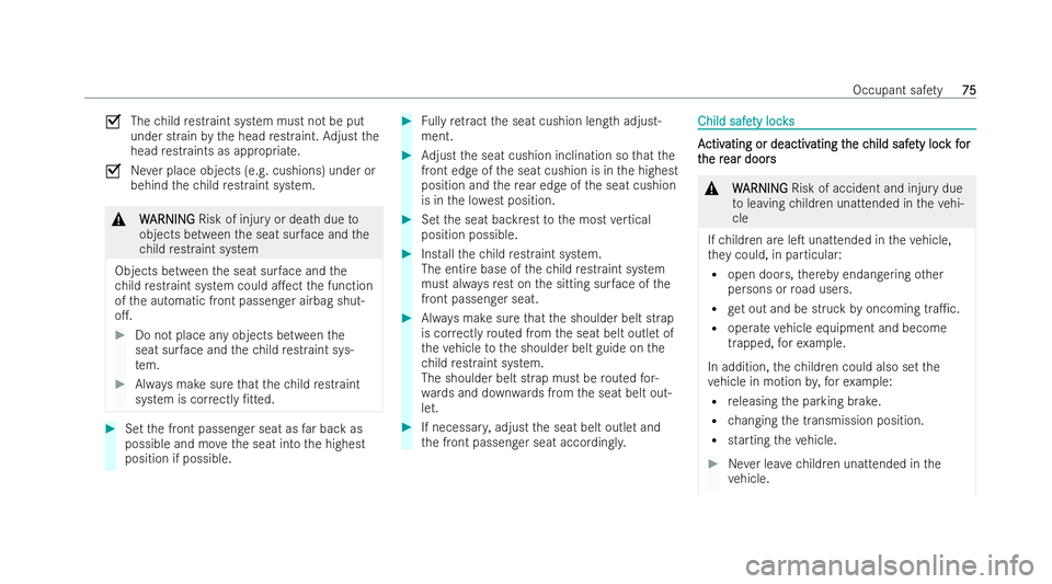 MERCEDES-BENZ E-CLASS SALOON 2021 Manual PDF 0073
Thechild restraint system must not be put
under strain bythe head restraint. Adjust the
head restraints as appropria te.
0073 Never place objects (e.g. cushions) under or
behind thech ild restrai