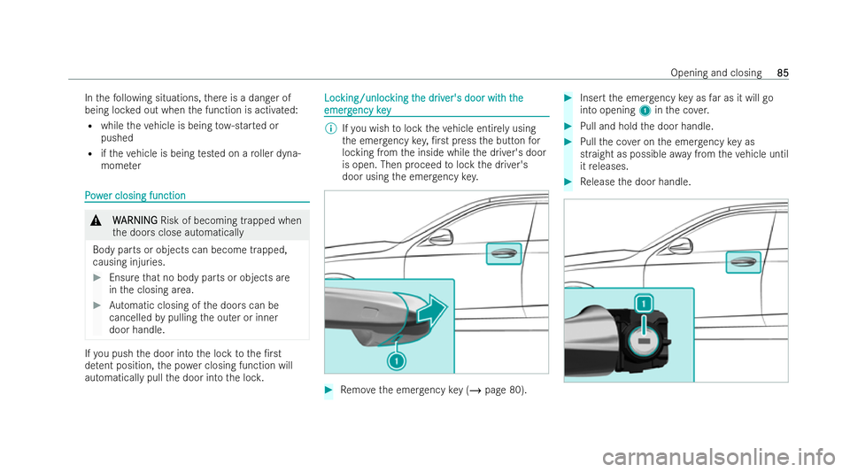 MERCEDES-BENZ E-CLASS SALOON 2021 Manual Online In
thefo llowing situations, there is a danger of
being loc ked out when the function is activated:
R while theve hicle is being tow- star ted or
pushed
R ifth eve hicle is being tested on a roller dy