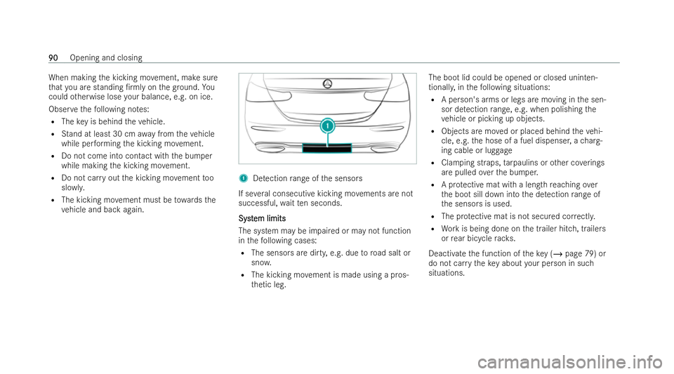 MERCEDES-BENZ E-CLASS SALOON 2021  Owners Manual When making
the kicking mo vement, make sure
th at you are standing /rmly on thegr ound. Yo u
could otherwise lose your balance, e.g. on ice.
Obser vethefo llowing no tes:
R The key is behind theve h
