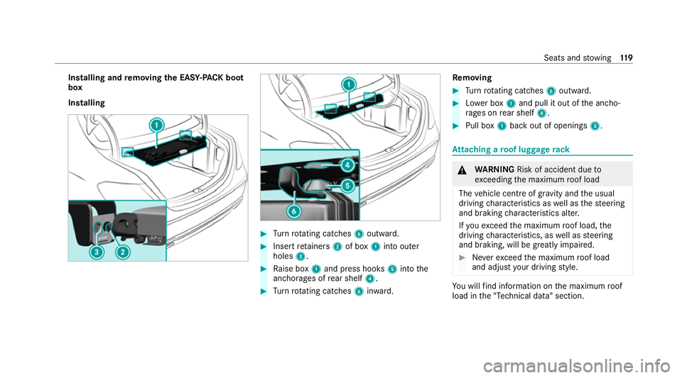 MERCEDES-BENZ E-CLASS SALOON 2020 Owners Manual Installing and
removing the EA SY-PAC K boot
box
Installing #
Turn rotating catches 6outward. #
Inse rtretainers 2of box 1into outer
holes 3. #
Raise box 1and press hooks 5into the
anchorages of rear MERCEDES-BENZ E-CLASS SALOON 2020 Owners Manual Installing and
removing the EA SY-PAC K boot
box
Installing #
Turn rotating catches 6outward. #
Inse rtretainers 2of box 1into outer
holes 3. #
Raise box 1and press hooks 5into the
anchorages of rear