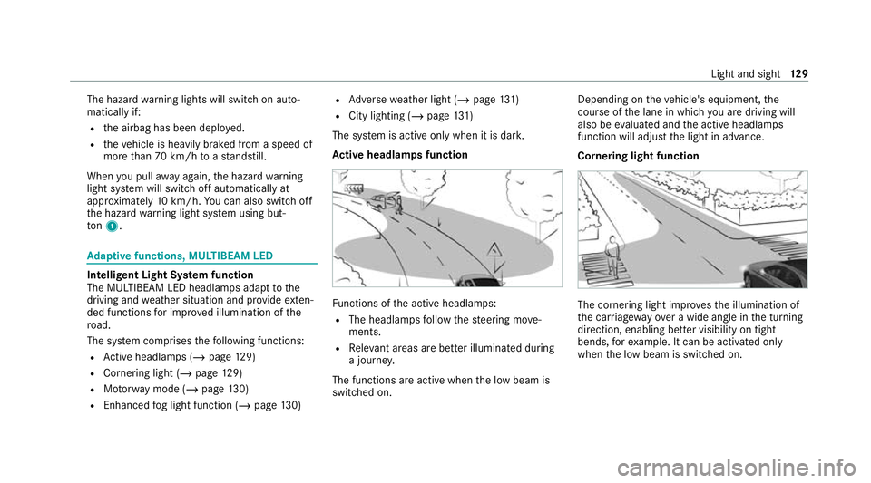 MERCEDES-BENZ E-CLASS SALOON 2020 Owners Manual The hazard
warning lights will switch on auto‐
matically if:
R the airbag has been deplo yed.
R theve hicle is heavily braked from a speed of
more than 70 km/h toast andstill.
When you pull away aga MERCEDES-BENZ E-CLASS SALOON 2020 Owners Manual The hazard
warning lights will switch on auto‐
matically if:
R the airbag has been deplo yed.
R theve hicle is heavily braked from a speed of
more than 70 km/h toast andstill.
When you pull away aga