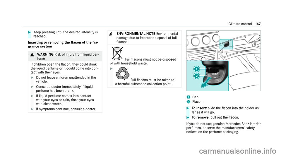 MERCEDES-BENZ E-CLASS SALOON 2020 Owners Manual #
Keep pressing until the desired intensity is
re ached.
Inserting or removing the flacon ofthe fra‐
gr ance sy stem &
WARNING Risk of inju ryfrom liquid per‐
fume
If ch ildren open theflacon, the MERCEDES-BENZ E-CLASS SALOON 2020 Owners Manual #
Keep pressing until the desired intensity is
re ached.
Inserting or removing the flacon ofthe fra‐
gr ance sy stem &
WARNING Risk of inju ryfrom liquid per‐
fume
If ch ildren open theflacon, the
