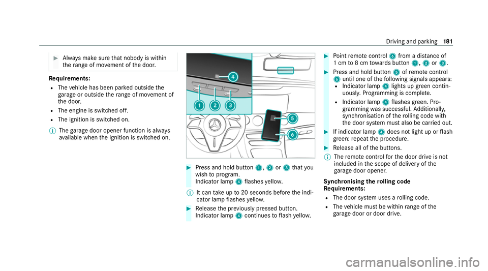 MERCEDES-BENZ E-CLASS SALOON 2020 Owners Manual #
Alw ays make sure that nobody is within
th era nge of mo vement of the door. Re
quirements:
R The vehicle has been par ked outside the
ga rage or outside thera nge of mo vement of
th e door.
R The e MERCEDES-BENZ E-CLASS SALOON 2020 Owners Manual #
Alw ays make sure that nobody is within
th era nge of mo vement of the door. Re
quirements:
R The vehicle has been par ked outside the
ga rage or outside thera nge of mo vement of
th e door.
R The e