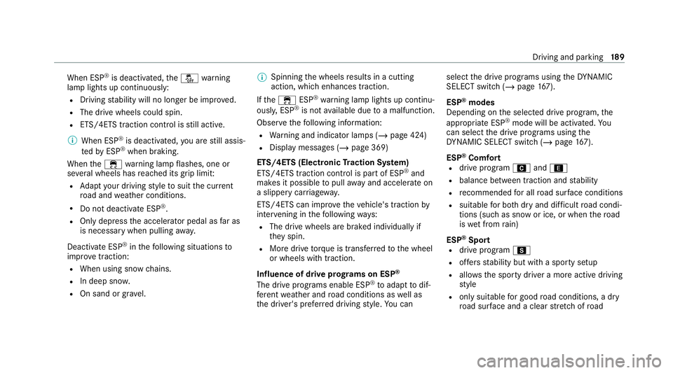 MERCEDES-BENZ E-CLASS SALOON 2020 Owners Manual When ESP
®
is deactivated, theå warning
lamp lights up continuously:
R Driving stability will no lon ger be impr oved.
R The drive wheels could spin.
R ETS/4ETS traction control is still active.
% W MERCEDES-BENZ E-CLASS SALOON 2020 Owners Manual When ESP
®
is deactivated, theå warning
lamp lights up continuously:
R Driving stability will no lon ger be impr oved.
R The drive wheels could spin.
R ETS/4ETS traction control is still active.
% W