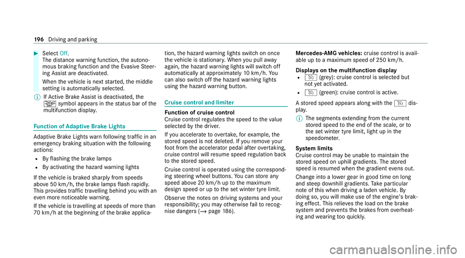 MERCEDES-BENZ E-CLASS SALOON 2020 Owners Manual #
Select Off.
The di stance warning function, the autono‐
mous braking function and the Evasive Steer‐
ing Assist are deactivated.
When theve hicle is next star ted, the middle
setting is automati MERCEDES-BENZ E-CLASS SALOON 2020 Owners Manual #
Select Off.
The di stance warning function, the autono‐
mous braking function and the Evasive Steer‐
ing Assist are deactivated.
When theve hicle is next star ted, the middle
setting is automati