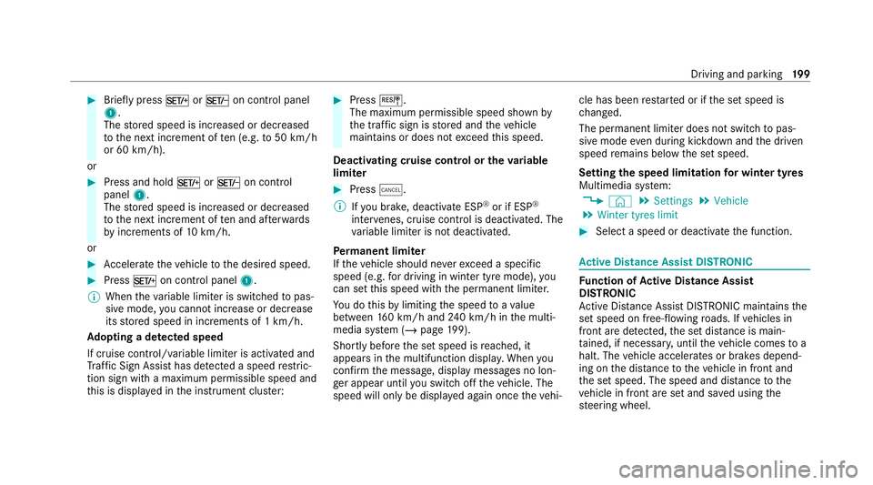 MERCEDES-BENZ E-CLASS SALOON 2020 Owners Manual #
Brief lypress MorN on control panel
1.
The stored speed is increased or decreased
to the next increment of ten (e.g. to50 km/h
or 60 km/h).
or #
Press and hold MorN on control
panel 1.
The stored sp MERCEDES-BENZ E-CLASS SALOON 2020 Owners Manual #
Brief lypress MorN on control panel
1.
The stored speed is increased or decreased
to the next increment of ten (e.g. to50 km/h
or 60 km/h).
or #
Press and hold MorN on control
panel 1.
The stored sp
