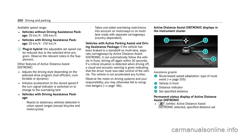 MERCEDES-BENZ E-CLASS SALOON 2020 Owners Manual Av
ailable speed range:
R Vehicles without Driving Assistance Pack‐
age: 20 km/h - 200 km/h
R Vehicles with Driving Assistance Pack‐
age: 20 km/h - 210 km/h
% Plug-in hybrid: the adjus table set s MERCEDES-BENZ E-CLASS SALOON 2020 Owners Manual Av
ailable speed range:
R Vehicles without Driving Assistance Pack‐
age: 20 km/h - 200 km/h
R Vehicles with Driving Assistance Pack‐
age: 20 km/h - 210 km/h
% Plug-in hybrid: the adjus table set s