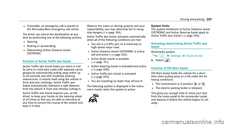 MERCEDES-BENZ E-CLASS SALOON 2020 Owners Manual R
If possible, an emer gency call is placed to
th e Mercedes-Benz emer gency call centre
The driver can cancel the deceleration at any
time byper form ing one of thefo llowing actions:
R Steering
R Br MERCEDES-BENZ E-CLASS SALOON 2020 Owners Manual R
If possible, an emer gency call is placed to
th e Mercedes-Benz emer gency call centre
The driver can cancel the deceleration at any
time byper form ing one of thefo llowing actions:
R Steering
R Br