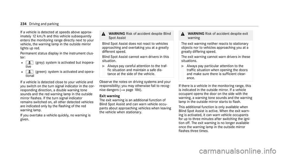 MERCEDES-BENZ E-CLASS SALOON 2020  Owners Manual If a
vehicle is de tected at speeds ab ove appr ox‐
imately 12km/h and this vehicle subsequently
enters the monitoring range di rectly next to your
ve hicle, thewa rning lamp in the outside mir ror
