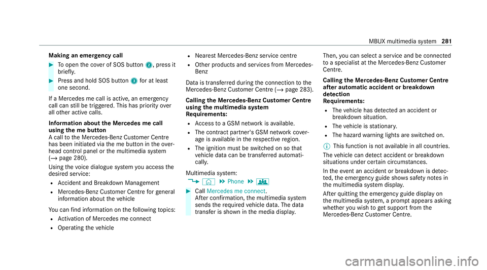 MERCEDES-BENZ E-CLASS SALOON 2020 Owners Manual Making an emer
gency call #
Toopen the co ver of SOS button 2, press it
brief ly. #
Press and hold SOS button 3for at least
one second.
If a Mercedes me call is active, an emer gency
call can still be MERCEDES-BENZ E-CLASS SALOON 2020 Owners Manual Making an emer
gency call #
Toopen the co ver of SOS button 2, press it
brief ly. #
Press and hold SOS button 3for at least
one second.
If a Mercedes me call is active, an emer gency
call can still be