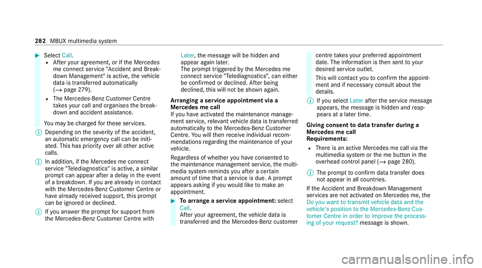 MERCEDES-BENZ E-CLASS SALOON 2020 Owners Manual #
Select Call.
R Afteryo ur agreement, or if the Mercedes
me connect service "Accident and Break‐
down Management" is active, theve hicle
data is transfer red automatically
(/ page 279).
R T MERCEDES-BENZ E-CLASS SALOON 2020 Owners Manual #
Select Call.
R Afteryo ur agreement, or if the Mercedes
me connect service "Accident and Break‐
down Management" is active, theve hicle
data is transfer red automatically
(/ page 279).
R T
