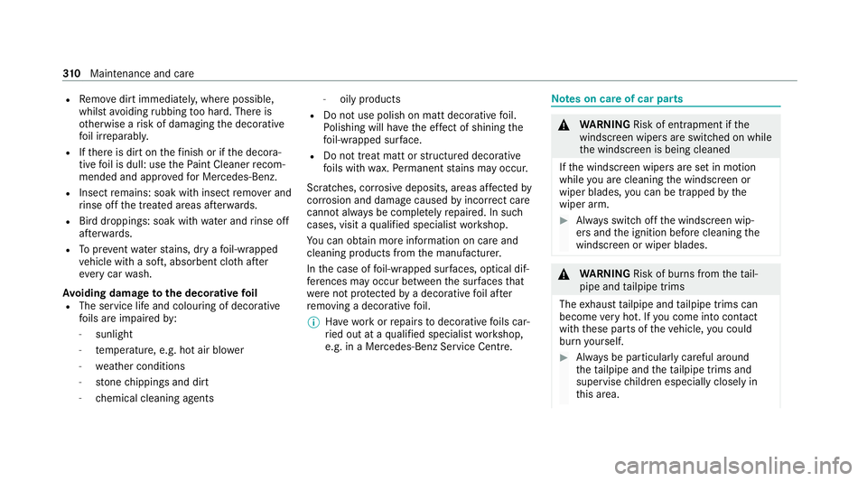 MERCEDES-BENZ E-CLASS SALOON 2020 Owners Manual R
Remo vedirt immediatel y,where possible,
whilst avoiding rubbing too hard. There is
ot herwise a risk of damaging the decorative
fo il ir reparably.
R Ifth ere is dirt on thefinish or if the decora MERCEDES-BENZ E-CLASS SALOON 2020 Owners Manual R
Remo vedirt immediatel y,where possible,
whilst avoiding rubbing too hard. There is
ot herwise a risk of damaging the decorative
fo il ir reparably.
R Ifth ere is dirt on thefinish or if the decora