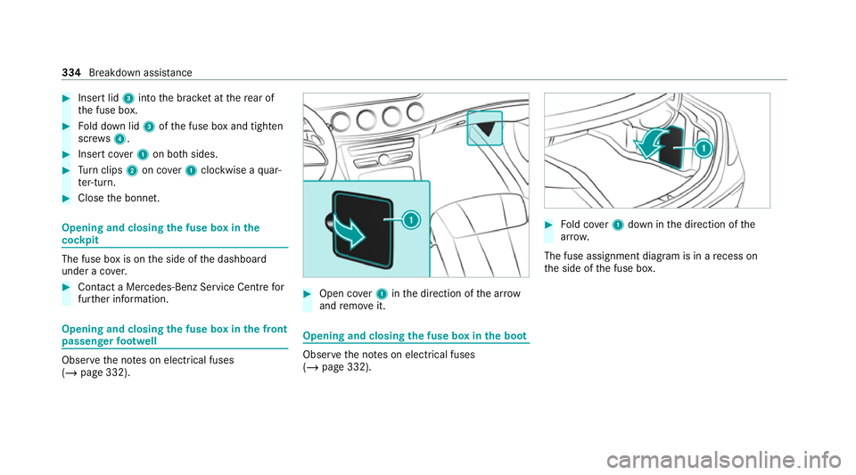 MERCEDES-BENZ E-CLASS SALOON 2020 Owners Manual #
Insert lid 3into the brac ket at there ar of
th e fuse box. #
Fold down lid 3ofthe fuse box and tighten
scr ews4. #
Insert co ver1 on bo thsides. #
Turn clips 2on co ver1 clockwise a quar‐
te r-tu MERCEDES-BENZ E-CLASS SALOON 2020 Owners Manual #
Insert lid 3into the brac ket at there ar of
th e fuse box. #
Fold down lid 3ofthe fuse box and tighten
scr ews4. #
Insert co ver1 on bo thsides. #
Turn clips 2on co ver1 clockwise a quar‐
te r-tu