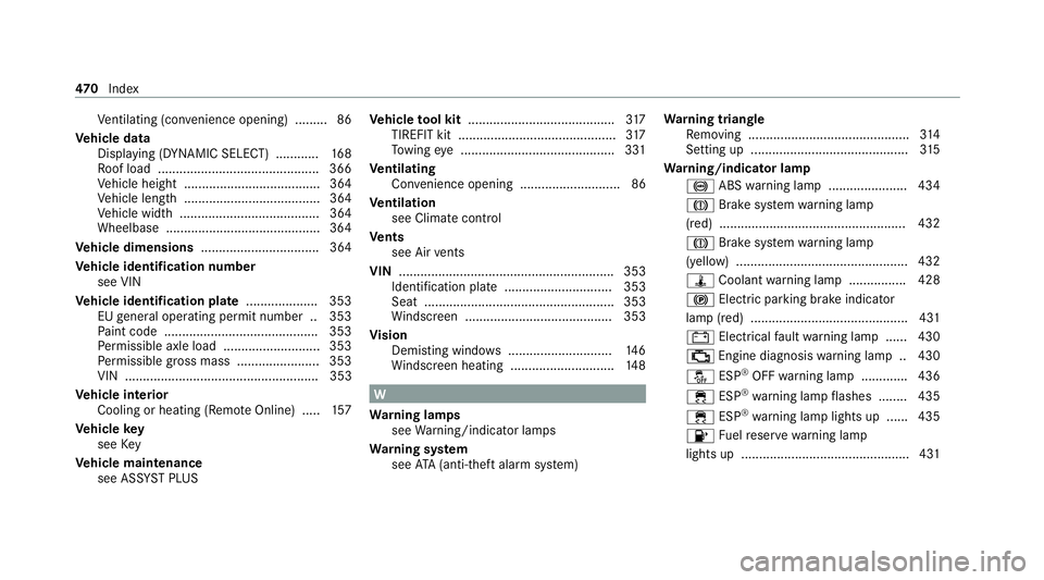 MERCEDES-BENZ E-CLASS SALOON 2020 Owners Manual Ve
ntilating (co nvenience opening) ......... 86
Ve hicle data
Displ aying (DYNAMIC SELECT) ............ 16 8
Ro of load ............................................. 366
Ve hicle height ............. MERCEDES-BENZ E-CLASS SALOON 2020 Owners Manual Ve
ntilating (co nvenience opening) ......... 86
Ve hicle data
Displ aying (DYNAMIC SELECT) ............ 16 8
Ro of load ............................................. 366
Ve hicle height .............