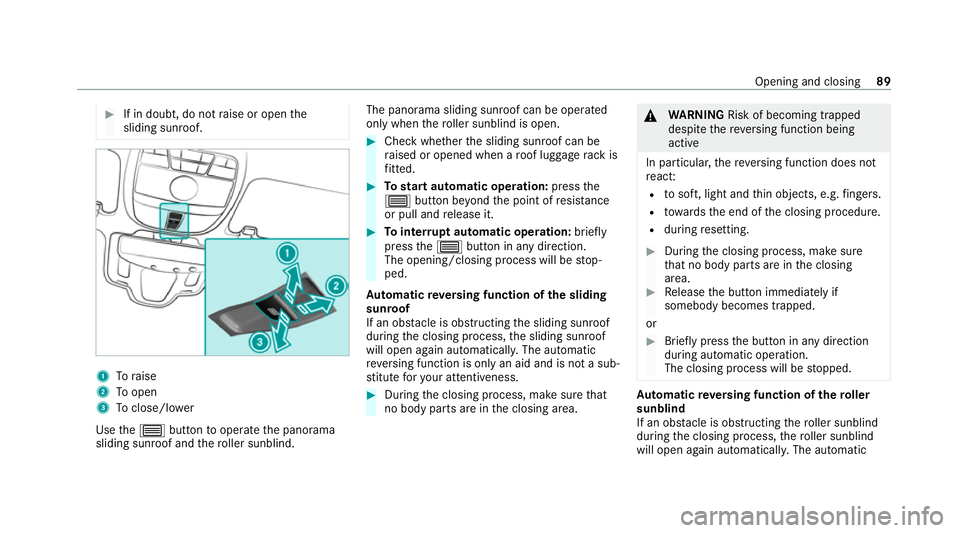 MERCEDES-BENZ E-CLASS SALOON 2020 Owners Manual #
If in doubt, do not raise or open the
sliding sunroof. 1
Toraise
2 Toopen
3 Toclose/l ower
Use the3 button tooperate the panorama
sliding sunroof and thero ller sunblind. The panorama sliding sunroo MERCEDES-BENZ E-CLASS SALOON 2020 Owners Manual #
If in doubt, do not raise or open the
sliding sunroof. 1
Toraise
2 Toopen
3 Toclose/l ower
Use the3 button tooperate the panorama
sliding sunroof and thero ller sunblind. The panorama sliding sunroo