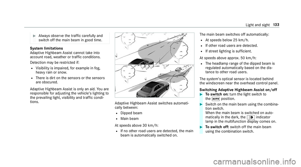 MERCEDES-BENZ E-CLASS SALOON 2017  Owners Manual #
Alw ays obser vethe tra ffic carefully and
switch off the main beam in good time. Sy
stem limitations
Ad aptive Highbeam Assist cannot take into
account road, weather or traf fic conditions.
De tect