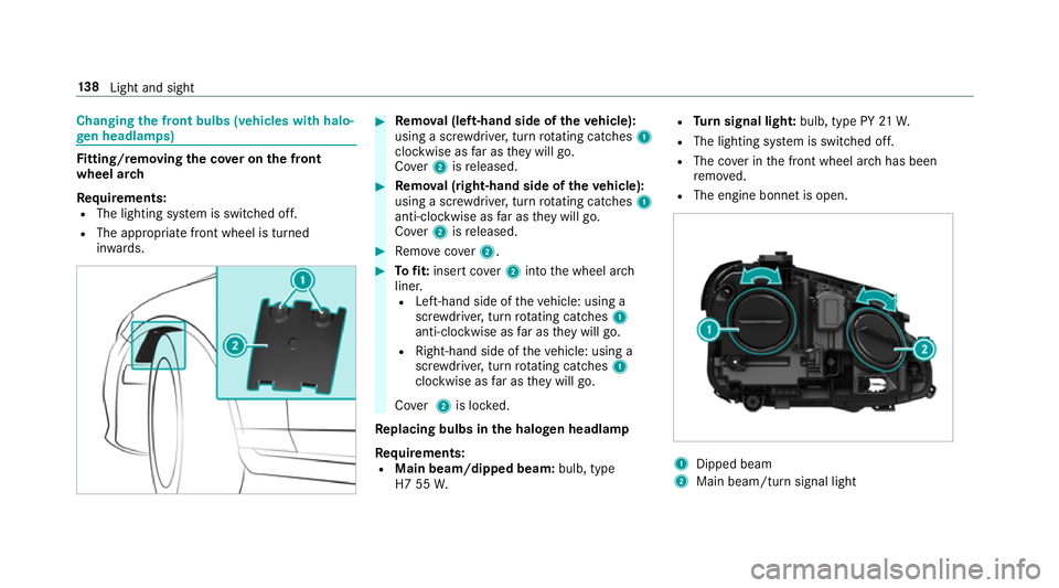 MERCEDES-BENZ E-CLASS SALOON 2017 Owners Manual Changing
the front bulbs (vehicles with halo‐
ge n headla mps) Fi
tting/ removing the co ver on the front
wheel ar ch
Re quirements:
R The lighting sy stem is switched off.
R The appropriate front w MERCEDES-BENZ E-CLASS SALOON 2017 Owners Manual Changing
the front bulbs (vehicles with halo‐
ge n headla mps) Fi
tting/ removing the co ver on the front
wheel ar ch
Re quirements:
R The lighting sy stem is switched off.
R The appropriate front w
