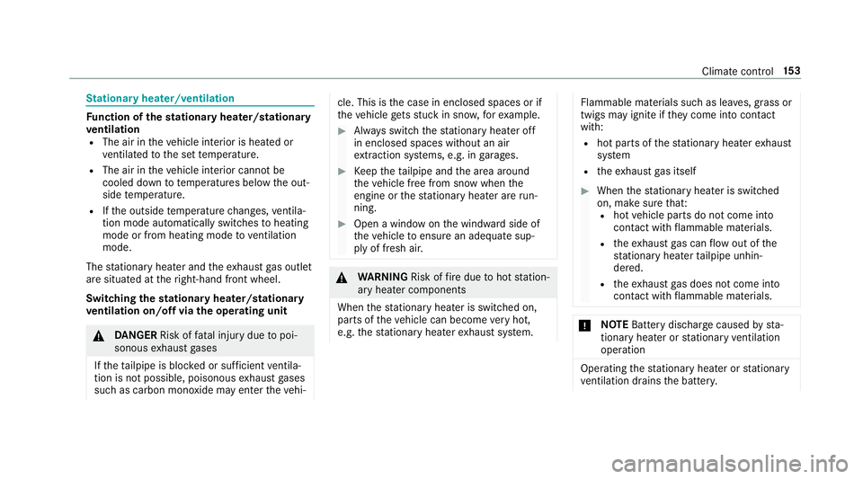 MERCEDES-BENZ E-CLASS SALOON 2017  Owners Manual St
ationary heater/ventilation Fu
nction of thest ationary heater/stationary
ve ntilation
R The air in theve hicle interior is heated or
ve ntilated tothe set temp erature.
R The air in theve hicle in