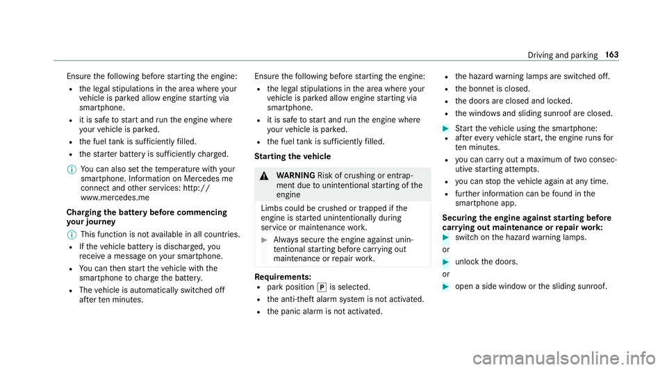 MERCEDES-BENZ E-CLASS SALOON 2017 Owners Manual Ensu
rethefo llowing before starting the engine:
R the legal stipulations in the area where your
ve hicle is par ked allow engine starting via
smartphone.
R it is safe tostart and runth e engine where MERCEDES-BENZ E-CLASS SALOON 2017 Owners Manual Ensu
rethefo llowing before starting the engine:
R the legal stipulations in the area where your
ve hicle is par ked allow engine starting via
smartphone.
R it is safe tostart and runth e engine where
