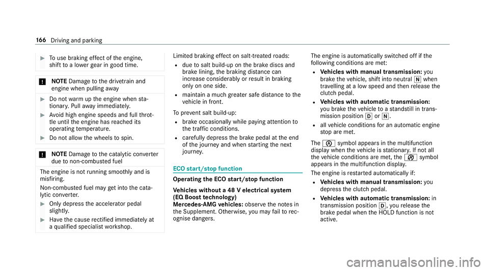 MERCEDES-BENZ E-CLASS SALOON 2017  Owners Manual #
Touse braking ef fect of the engine,
shift toa lo werge ar in good time. *
NO
TEDama getothe driv etra in and
engine when pulling away #
Do not warm upthe engine when sta‐
tionar y.Pull away immed