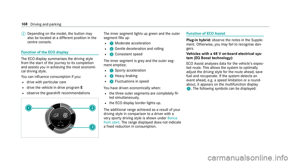 MERCEDES-BENZ E-CLASS SALOON 2017 User Guide %
Depending on the model, the button may
also be located at a dif fere nt position in the
centre console. Fu
nction of the ECO display The ECO display summarises
the driving style
from thest art of th