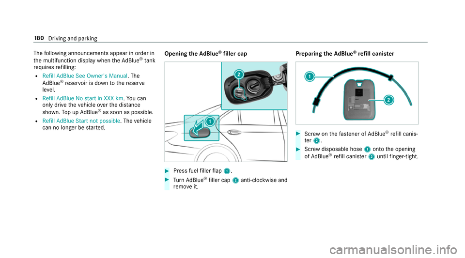 MERCEDES-BENZ E-CLASS SALOON 2017 Owners Manual The
following announcements appear in order in
th e multifunction display when theAd Blue ®
tank
requ iresrefilling:
R Refill AdBlue See Owner's Manual . The
Ad Blue ®
re ser voir is down tother MERCEDES-BENZ E-CLASS SALOON 2017 Owners Manual The
following announcements appear in order in
th e multifunction display when theAd Blue ®
tank
requ iresrefilling:
R Refill AdBlue See Owner's Manual . The
Ad Blue ®
re ser voir is down tother