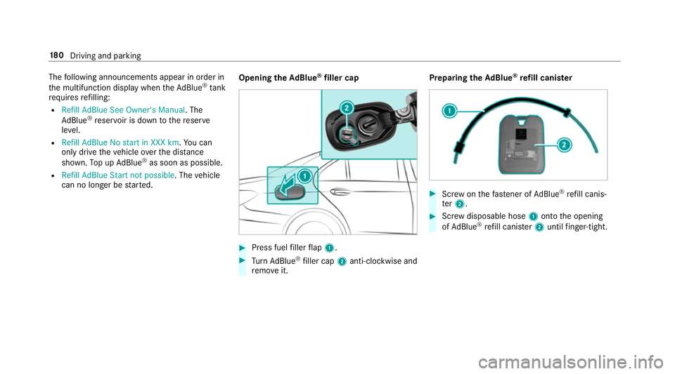 MERCEDES-BENZ E-CLASS SALOON 2017  Owners Manual The
following announcements appear in order in
th e multifunction display when theAd Blue ®
tank
requ iresrefilling:
R Refill AdBlue See Owner's Manual . The
Ad Blue ®
re ser voir is down tother
